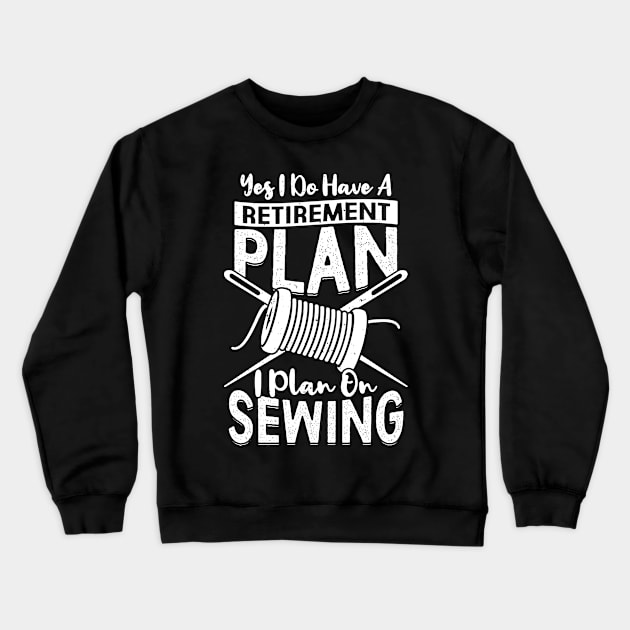 Yes I Do Have A Retirement Plan I Plan On Sewing Crewneck Sweatshirt by Dolde08
